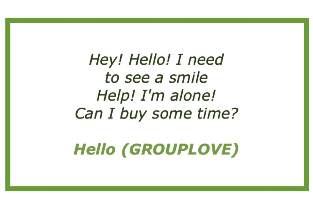 Lyrics, song title, and band name in green text:
Hey! Hello! I need to see a smile Help! I'm alone!
Can I buy some time?
Hello (GROUPLOVE)